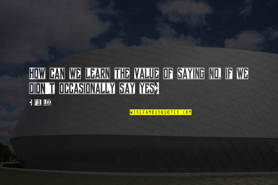 Sigmund Jahn Quotes By F.D. Lee: How can we learn the value of saying