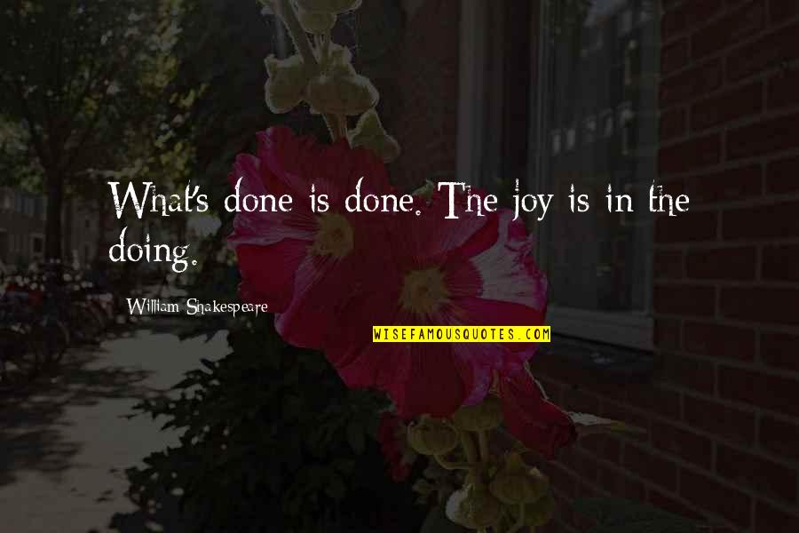 Sigmundovastredniskola Quotes By William Shakespeare: What's done is done. The joy is in Sigmundovastredniskola Quotes By William Shakespeare: What's done is done. The joy is in