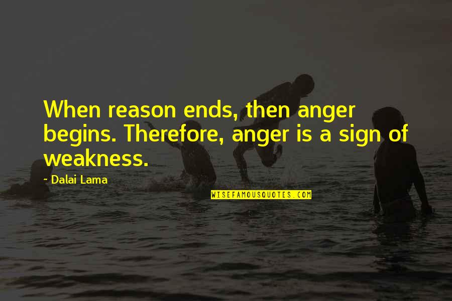 Sign A Quotes By Dalai Lama: When reason ends, then anger begins. Therefore, anger