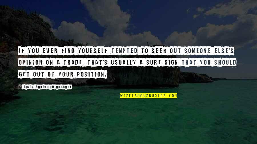 Sign A Quotes By Linda Bradford Raschke: If you ever find yourself tempted to seek