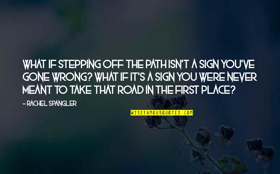 Sign A Quotes By Rachel Spangler: What if stepping off the path isn't a