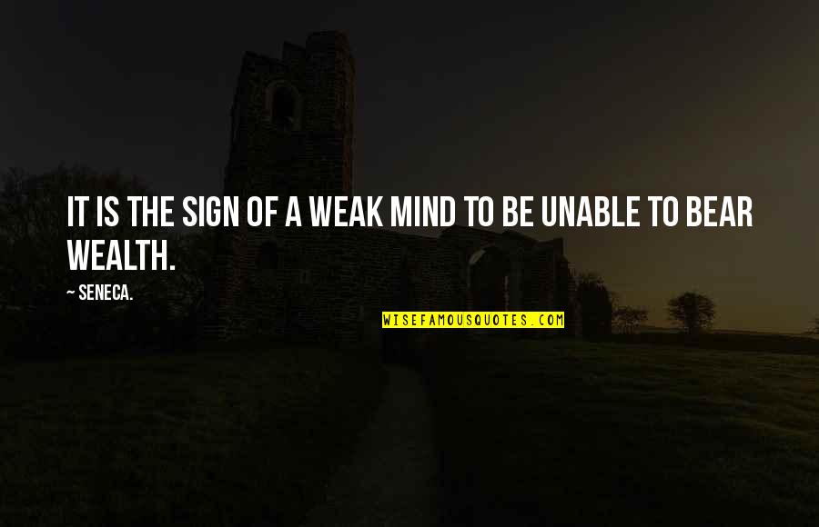 Sign A Quotes By Seneca.: It is the sign of a weak mind