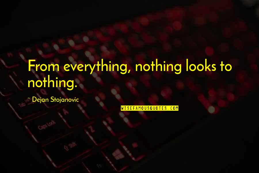 Sign And Quotes By Dejan Stojanovic: From everything, nothing looks to nothing.