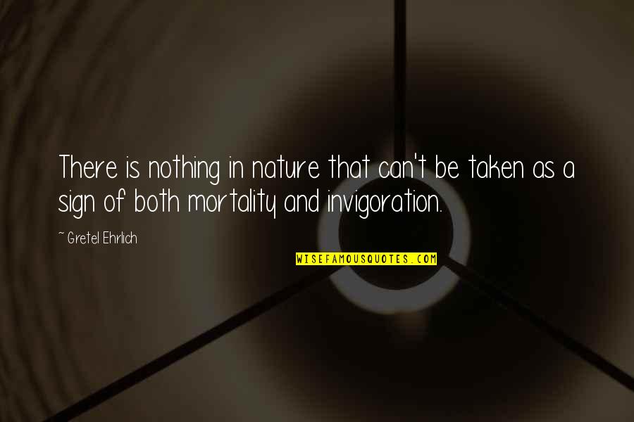 Sign And Quotes By Gretel Ehrlich: There is nothing in nature that can't be