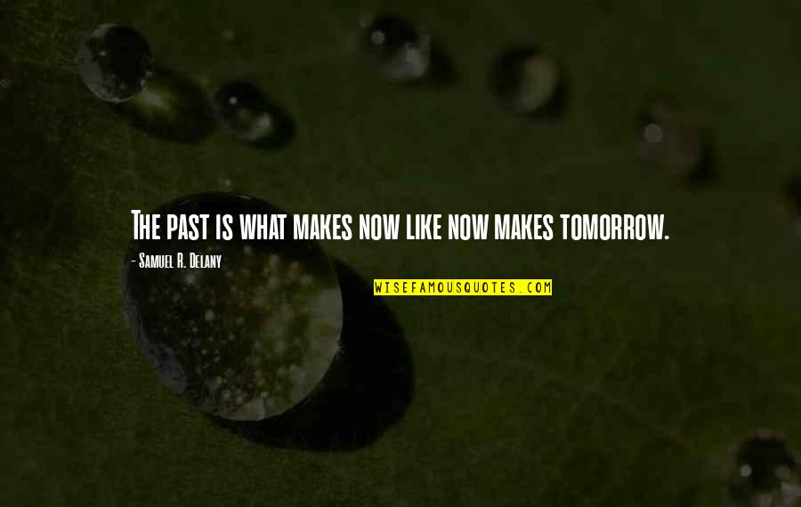 Sign And Sayings Quotes By Samuel R. Delany: The past is what makes now like now Sign And Sayings Quotes By Samuel R. Delany: The past is what makes now like now