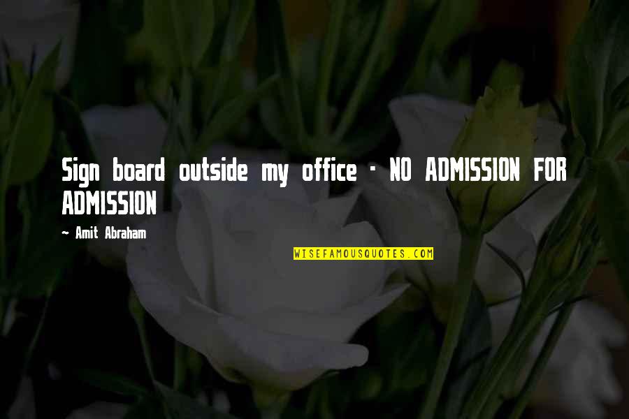 Sign Board Quotes By Amit Abraham: Sign board outside my office - NO ADMISSION