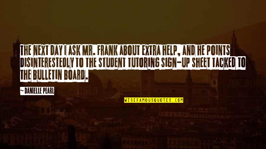 Sign Board Quotes By Danielle Pearl: The next day I ask Mr. Frank about