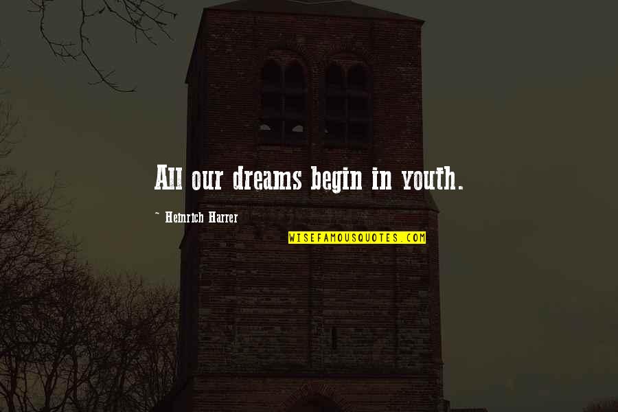 Sign Board Quotes By Heinrich Harrer: All our dreams begin in youth.