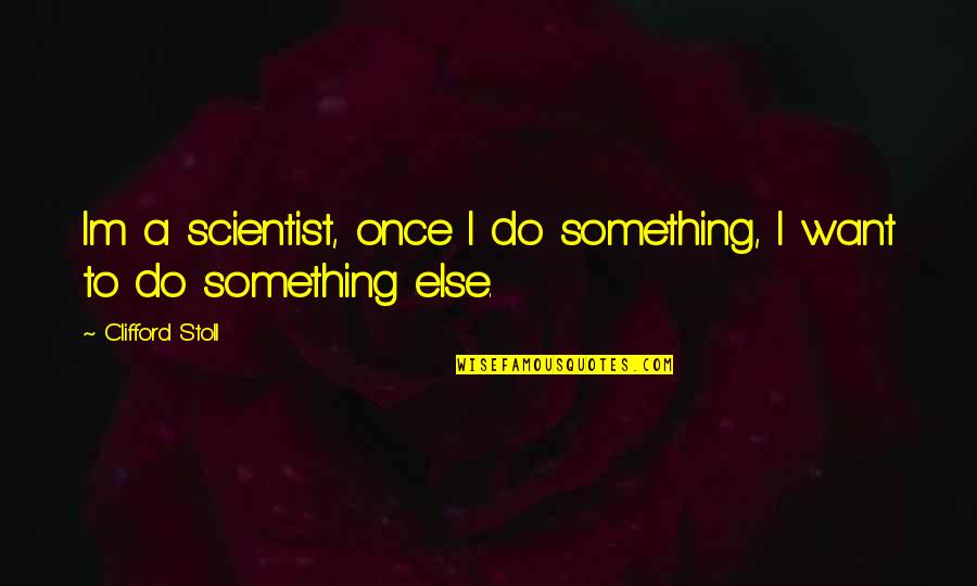 Sign Hub Quotes By Clifford Stoll: Im a scientist, once I do something, I