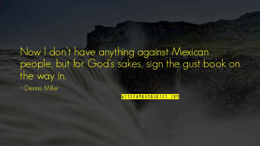 Sign In Book Quotes By Dennis Miller: Now I don't have anything against Mexican people,