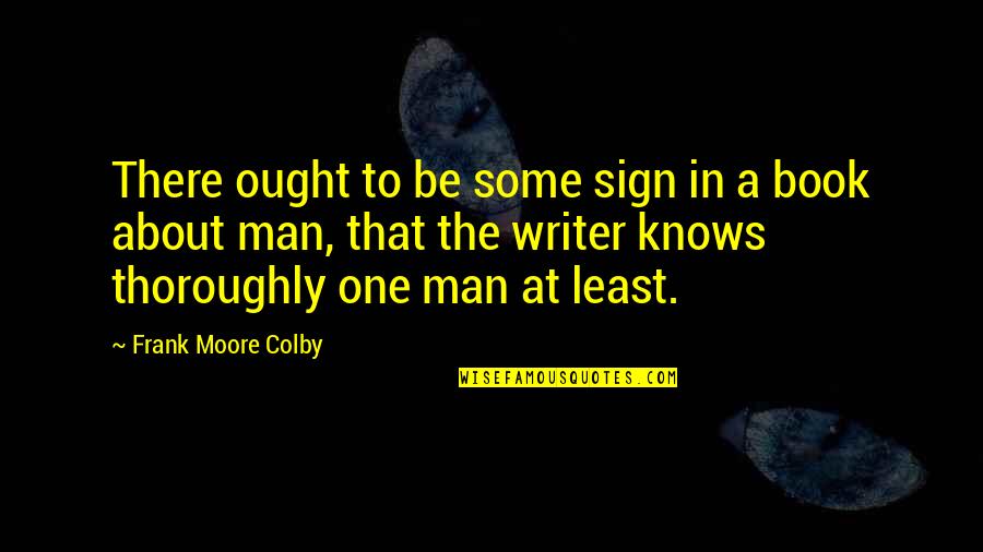 Sign In Book Quotes By Frank Moore Colby: There ought to be some sign in a