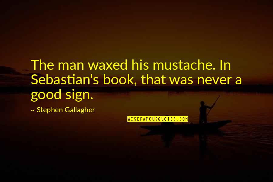 Sign In Book Quotes By Stephen Gallagher: The man waxed his mustache. In Sebastian's book,