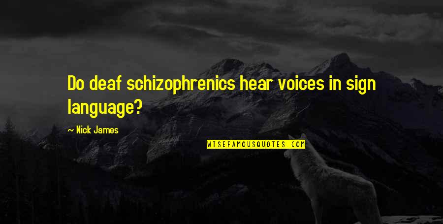 Sign Language Quotes By Nick James: Do deaf schizophrenics hear voices in sign language?