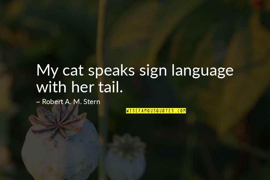 Sign Language Quotes By Robert A. M. Stern: My cat speaks sign language with her tail.