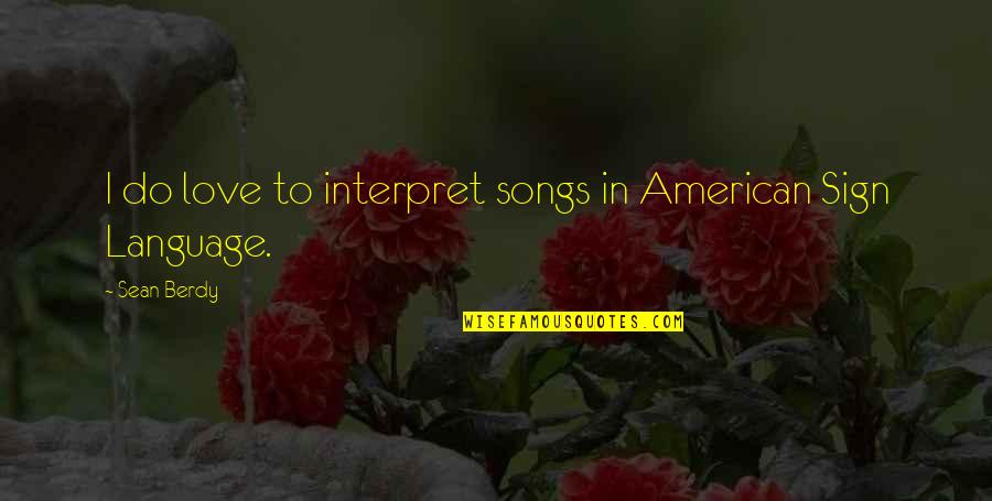 Sign Language Quotes By Sean Berdy: I do love to interpret songs in American