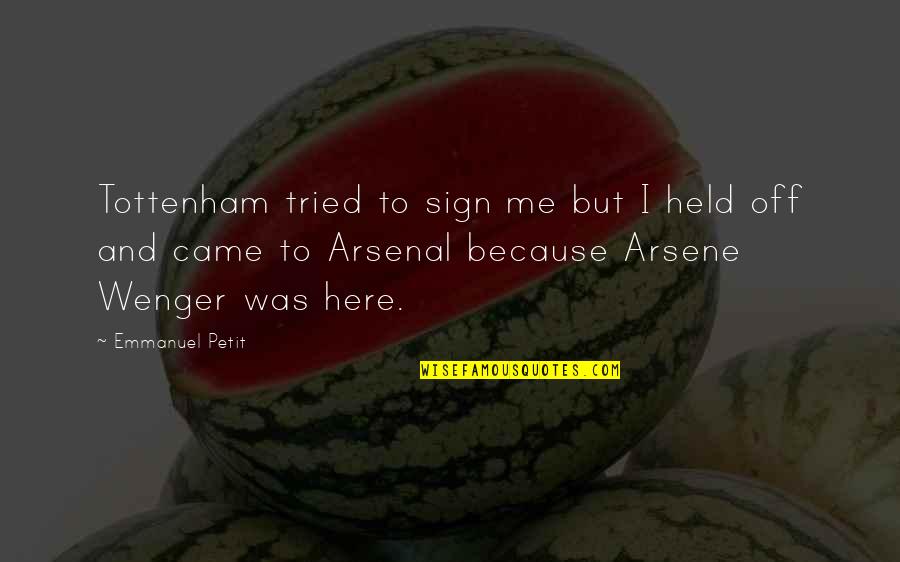 Sign Me Up Quotes By Emmanuel Petit: Tottenham tried to sign me but I held