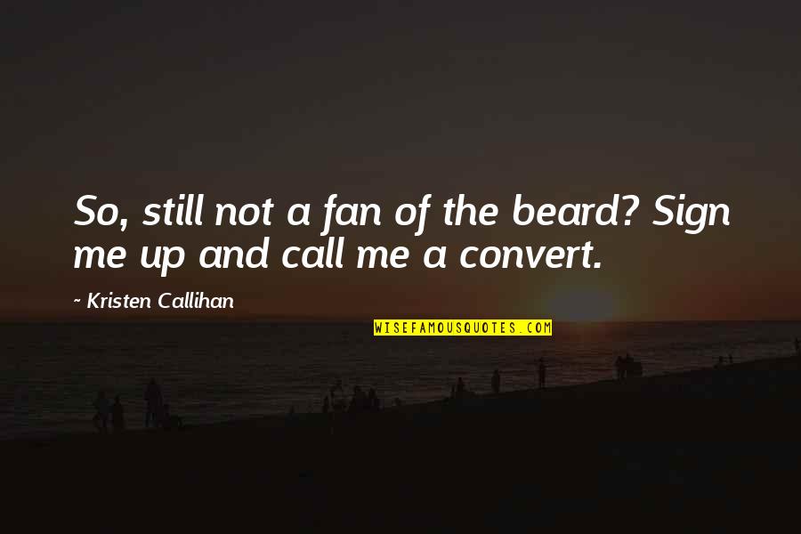 Sign Me Up Quotes By Kristen Callihan: So, still not a fan of the beard?