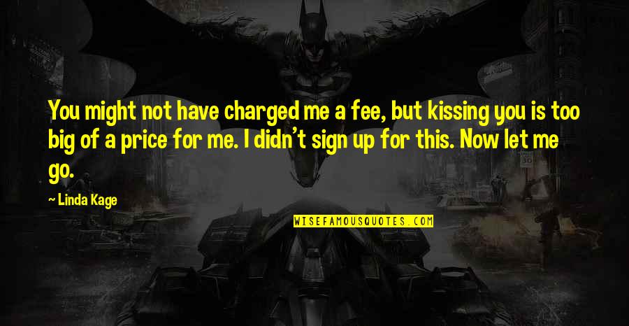Sign Me Up Quotes By Linda Kage: You might not have charged me a fee,