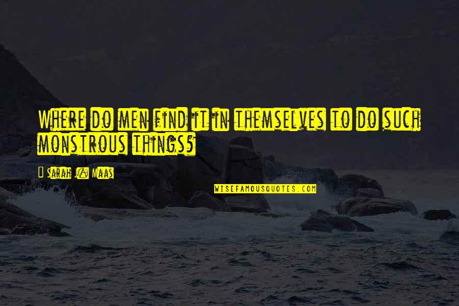 Sign O The Times Quotes By Sarah J. Maas: Where do men find it in themselves to Sign O The Times Quotes By Sarah J. Maas: Where do men find it in themselves to