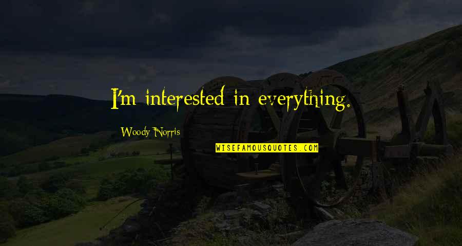 Sign O The Times Quotes By Woody Norris: I'm interested in everything. Sign O The Times Quotes By Woody Norris: I'm interested in everything.
