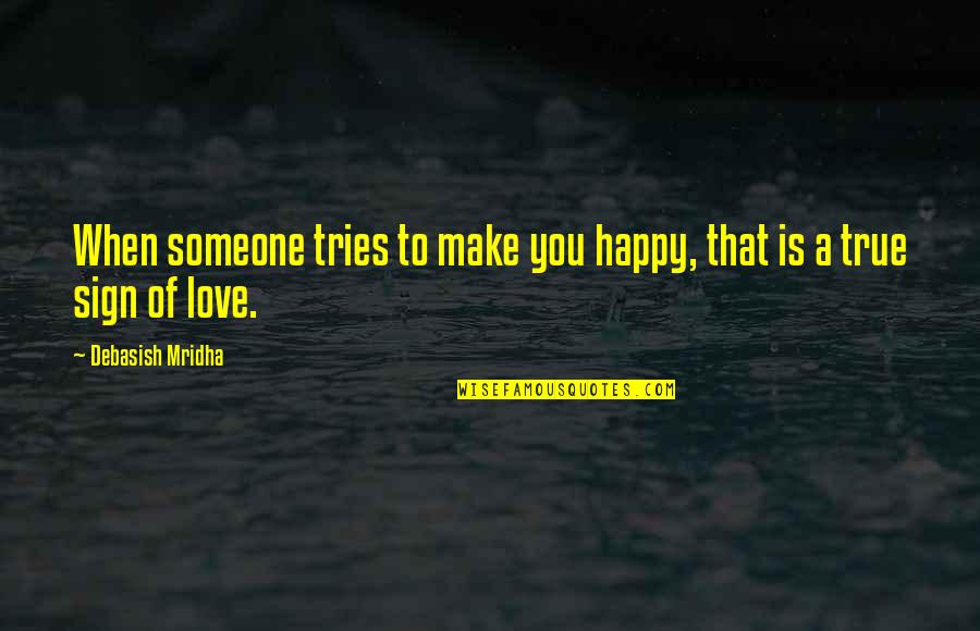 Sign Of Love Quotes By Debasish Mridha: When someone tries to make you happy, that