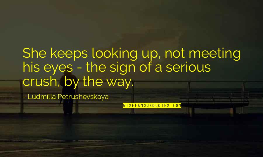 Sign Of Love Quotes By Ludmilla Petrushevskaya: She keeps looking up, not meeting his eyes