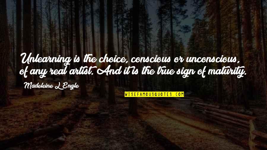 Sign Of Maturity Quotes By Madeleine L'Engle: Unlearning is the choice, conscious or unconscious, of