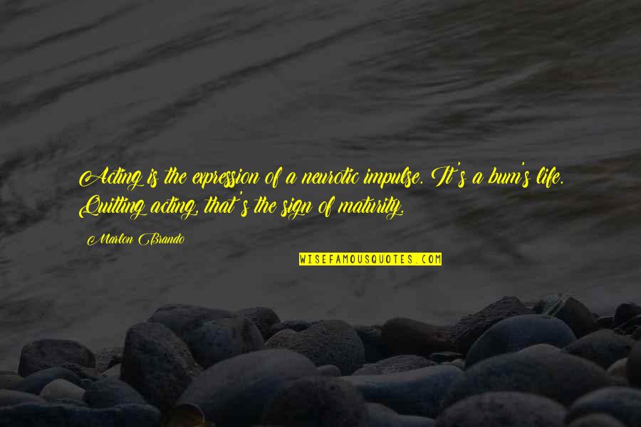 Sign Of Maturity Quotes By Marlon Brando: Acting is the expression of a neurotic impulse.