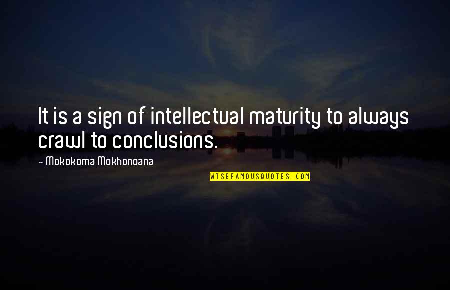 Sign Of Maturity Quotes By Mokokoma Mokhonoana: It is a sign of intellectual maturity to