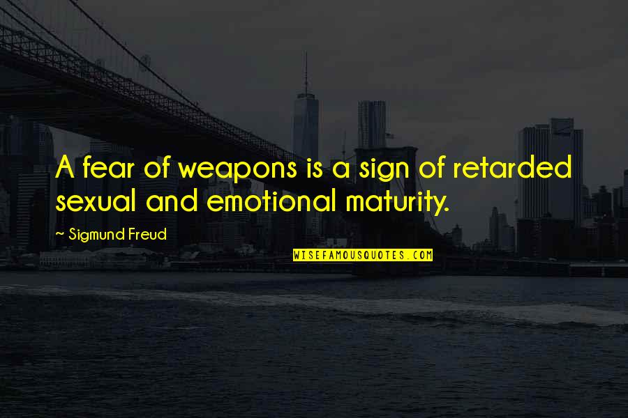 Sign Of Maturity Quotes By Sigmund Freud: A fear of weapons is a sign of