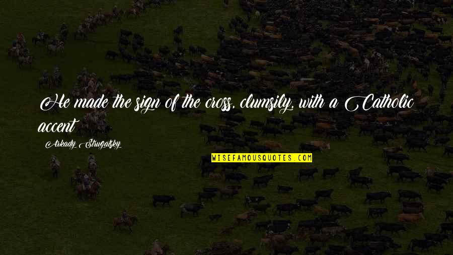 Sign Of The Cross Quotes By Arkady Strugatsky: He made the sign of the cross, clumsily,