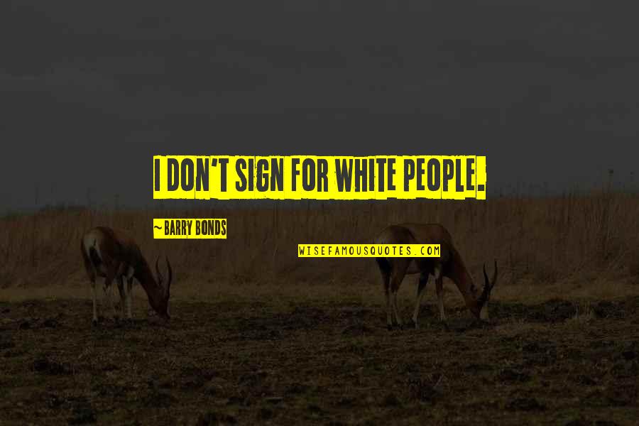Sign Off Quotes By Barry Bonds: I don't sign for white people.