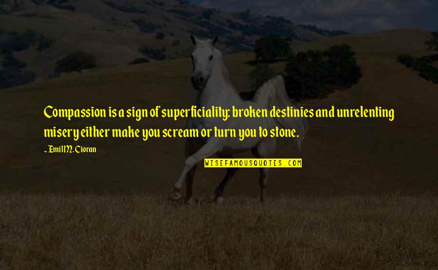 Sign Off Quotes By Emil M. Cioran: Compassion is a sign of superficiality: broken destinies