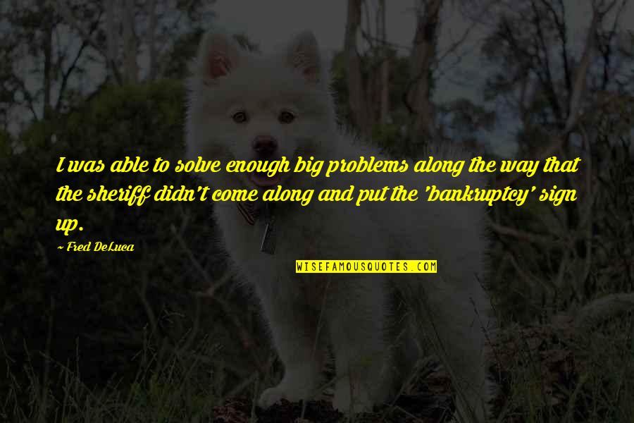 Sign Off Quotes By Fred DeLuca: I was able to solve enough big problems