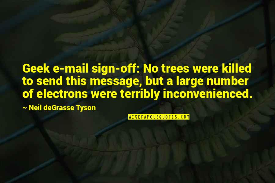 Sign Off Quotes By Neil DeGrasse Tyson: Geek e-mail sign-off: No trees were killed to