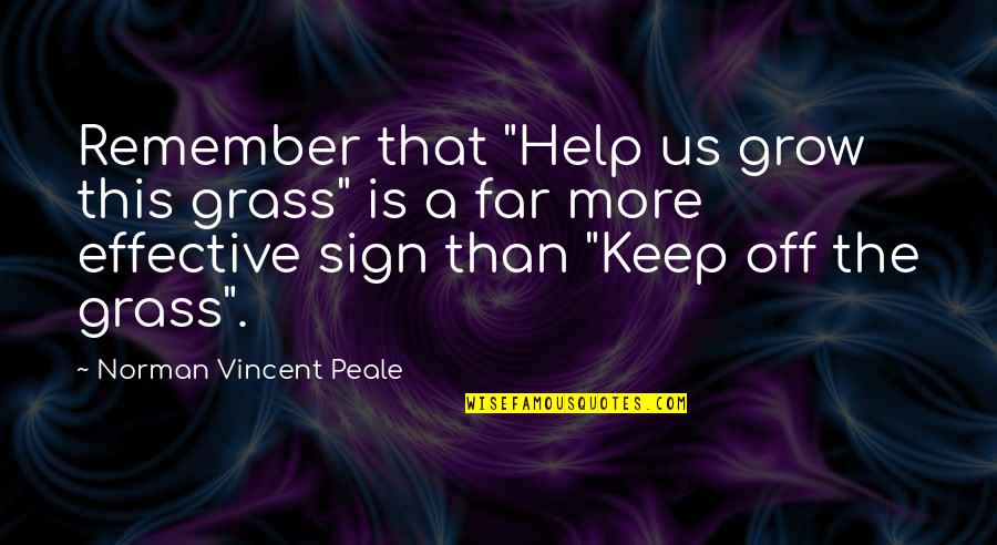 Sign Off Quotes By Norman Vincent Peale: Remember that "Help us grow this grass" is