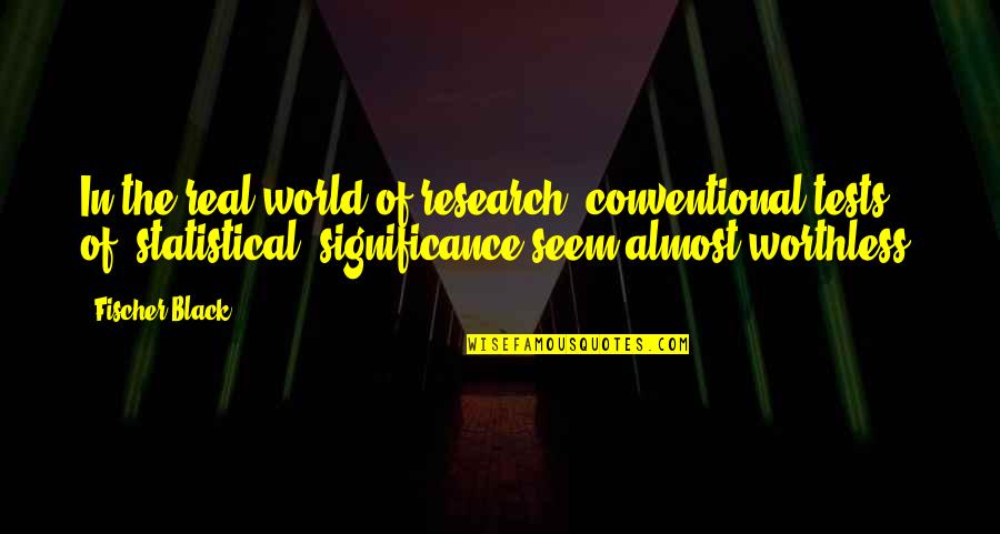 Sign Out Of School Quotes By Fischer Black: In the real world of research, conventional tests Sign Out Of School Quotes By Fischer Black: In the real world of research, conventional tests