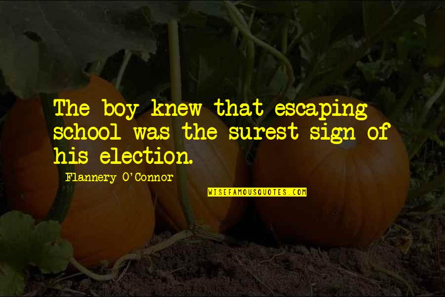 Sign Out Of School Quotes By Flannery O'Connor: The boy knew that escaping school was the Sign Out Of School Quotes By Flannery O'Connor: The boy knew that escaping school was the