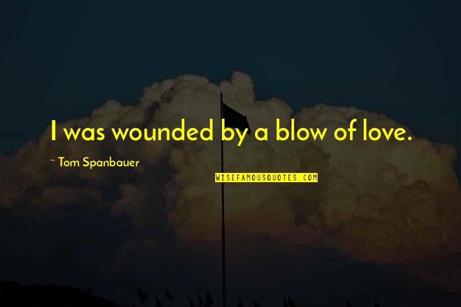 Sign Out Of School Quotes By Tom Spanbauer: I was wounded by a blow of love. Sign Out Of School Quotes By Tom Spanbauer: I was wounded by a blow of love.