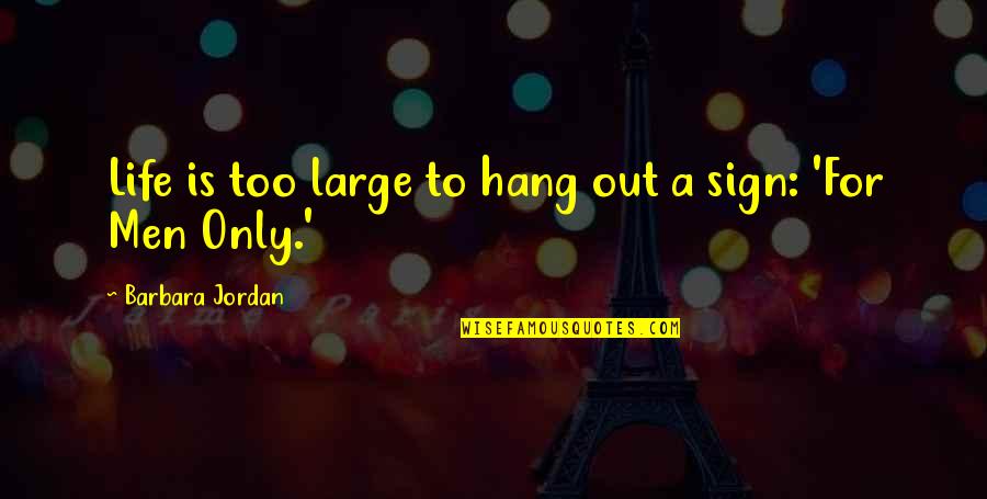 Sign Out Quotes By Barbara Jordan: Life is too large to hang out a