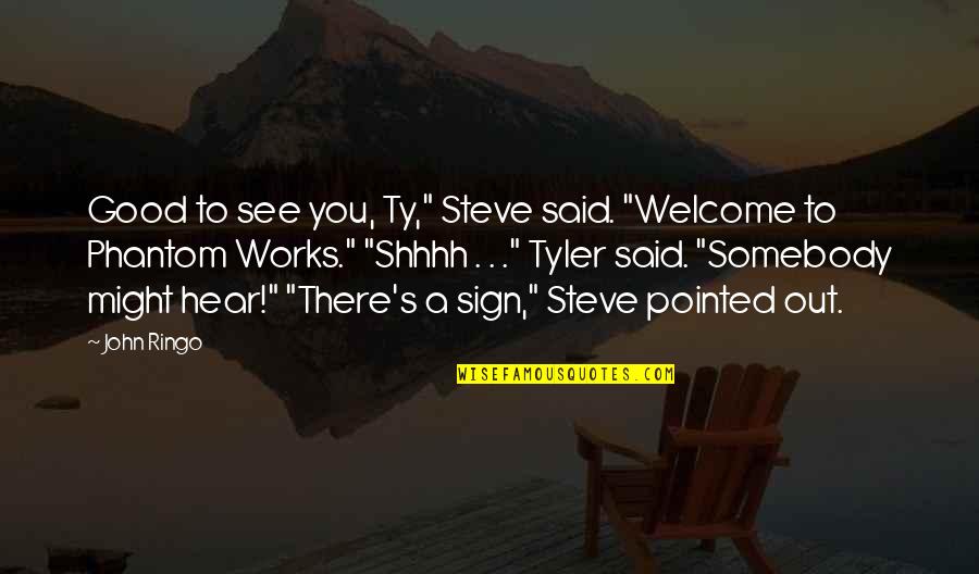 Sign Out Quotes By John Ringo: Good to see you, Ty," Steve said. "Welcome