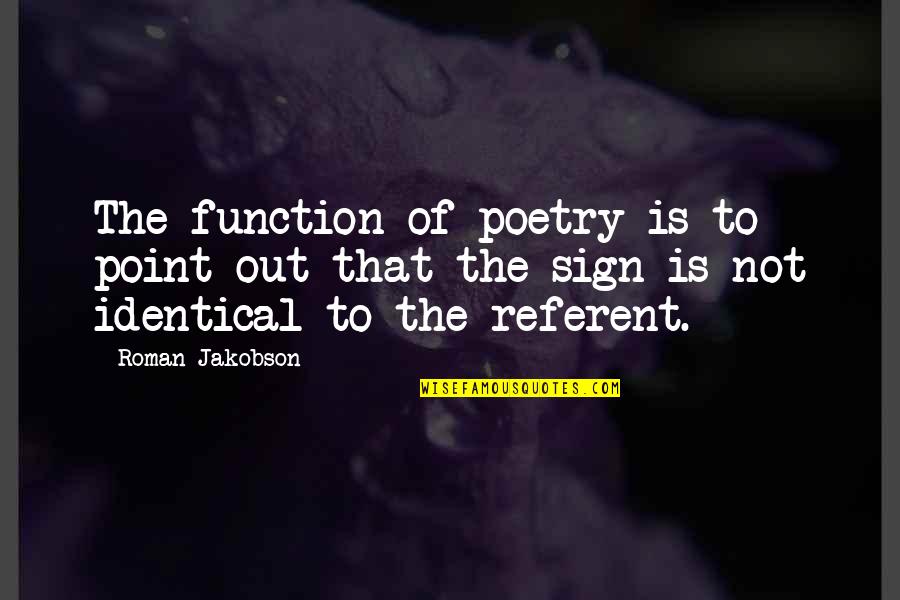 Sign Out Quotes By Roman Jakobson: The function of poetry is to point out