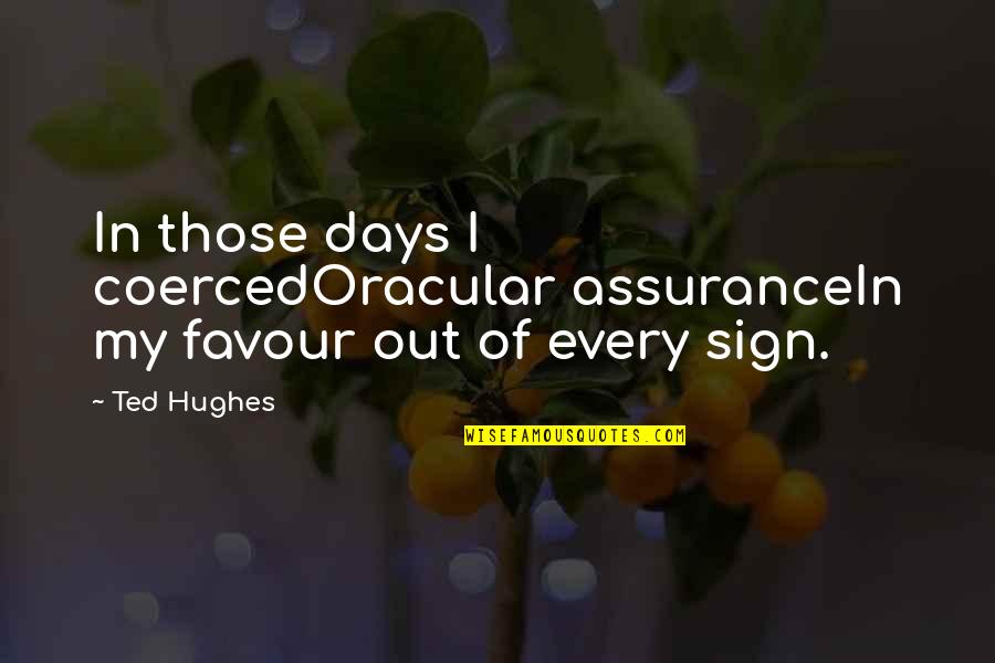 Sign Out Quotes By Ted Hughes: In those days I coercedOracular assuranceIn my favour