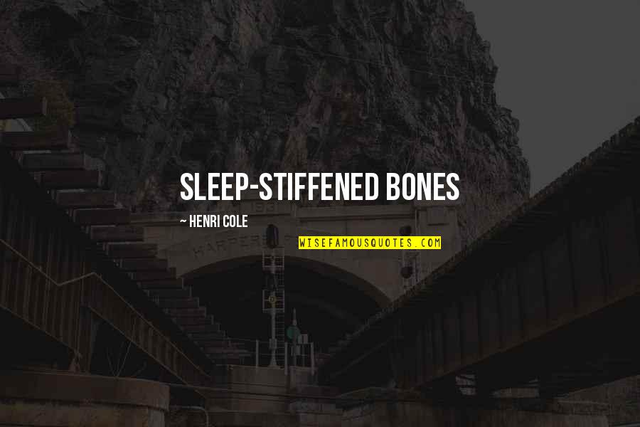 Sign Posts Quotes By Henri Cole: sleep-stiffened bones