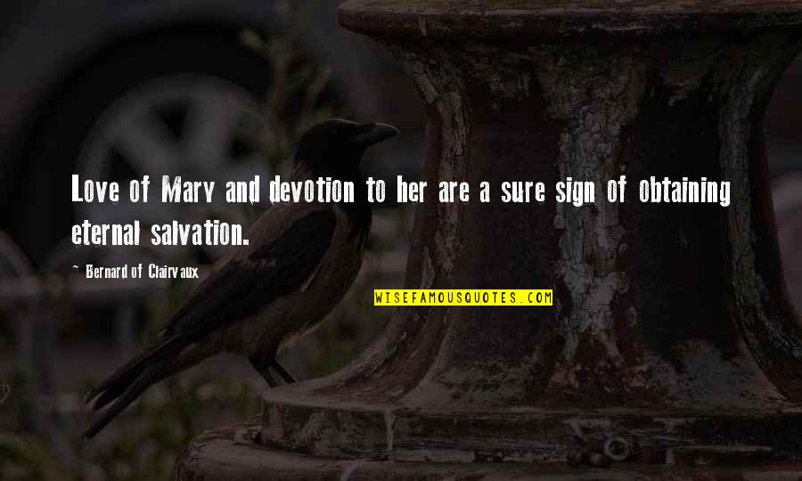 Sign Quotes By Bernard Of Clairvaux: Love of Mary and devotion to her are