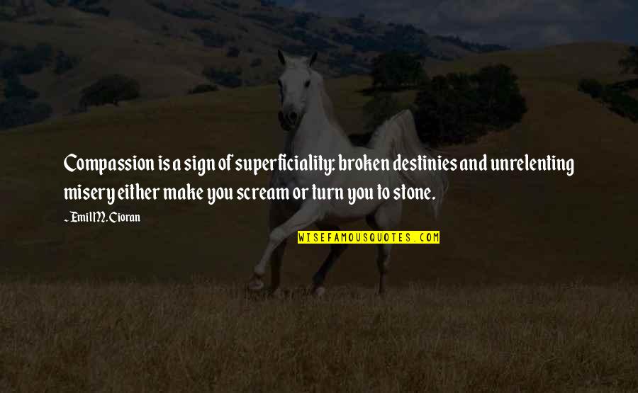 Sign Quotes By Emil M. Cioran: Compassion is a sign of superficiality: broken destinies