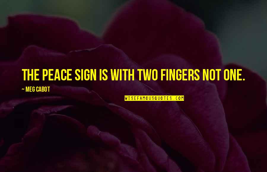 Sign Quotes By Meg Cabot: The peace sign is with two fingers not