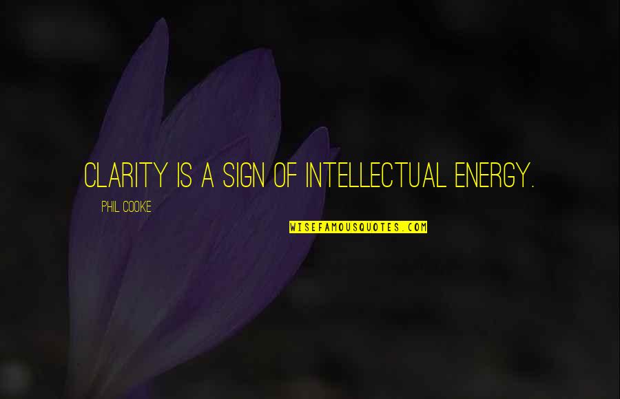 Sign Quotes By Phil Cooke: Clarity is a sign of intellectual energy.