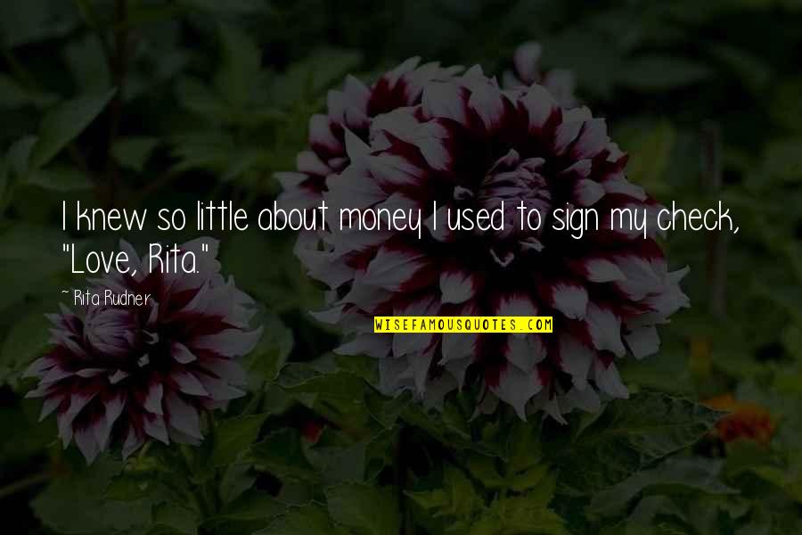 Sign Quotes By Rita Rudner: I knew so little about money I used