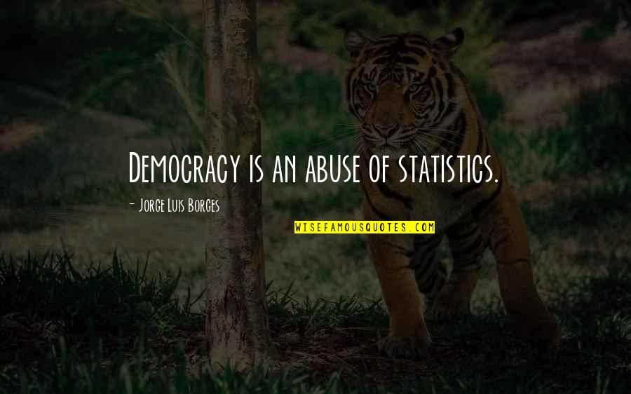 Sign Up For Motivational Quotes By Jorge Luis Borges: Democracy is an abuse of statistics.